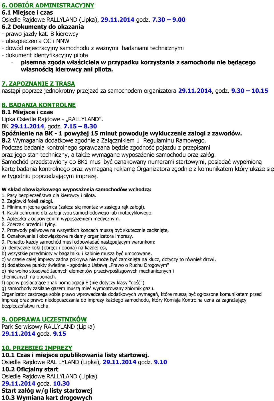 nie będącego własnością kierowcy ani pilota. 7. ZAPOZNANIE Z TRASĄ nastąpi poprzez jednokrotny przejazd za samochodem organizatora 29.11.2014, godz. 9.30 10.15 8. BADANIA KONTROLNE 8.