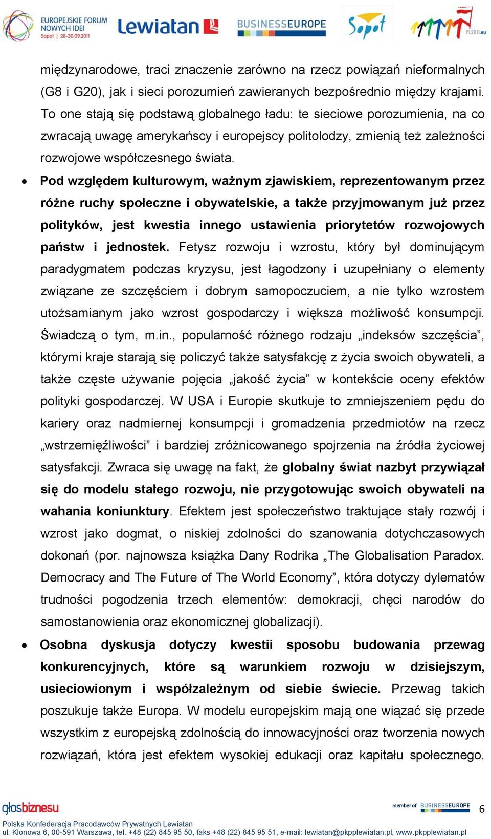 Pod względem kulturowym, ważnym zjawiskiem, reprezentowanym przez różne ruchy społeczne i obywatelskie, a także przyjmowanym już przez polityków, jest kwestia innego ustawienia priorytetów