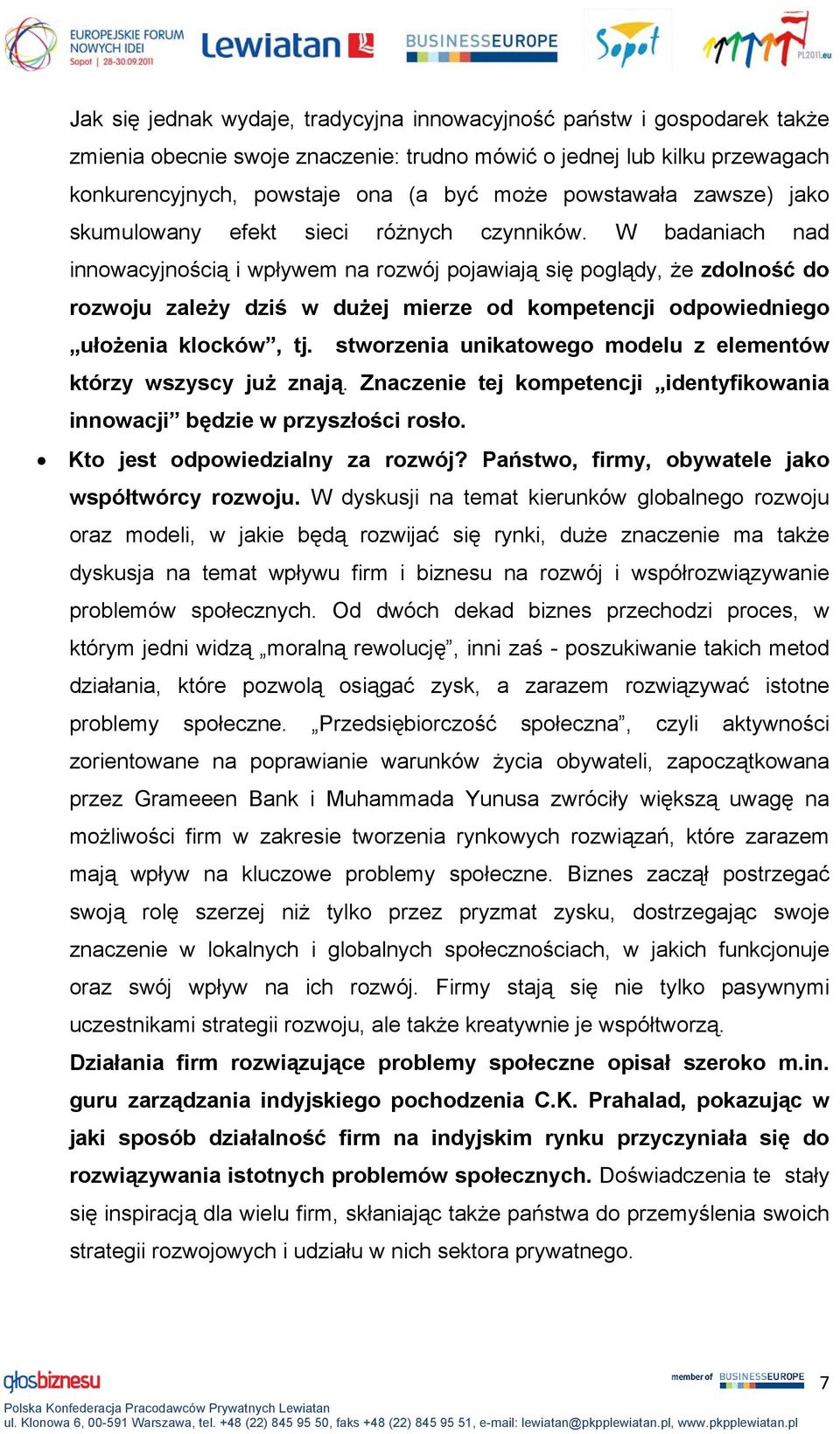 W badaniach nad innowacyjnością i wpływem na rozwój pojawiają się poglądy, że zdolność do rozwoju zależy dziś w dużej mierze od kompetencji odpowiedniego ułożenia klocków, tj.