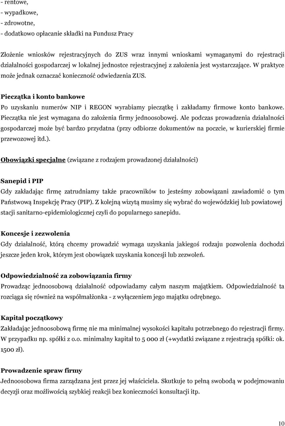 Pieczątka i konto bankowe Po uzyskaniu numerów NIP i REGON wyrabiamy pieczątkę i zakładamy firmowe konto bankowe. Pieczątka nie jest wymagana do założenia firmy jednoosobowej.