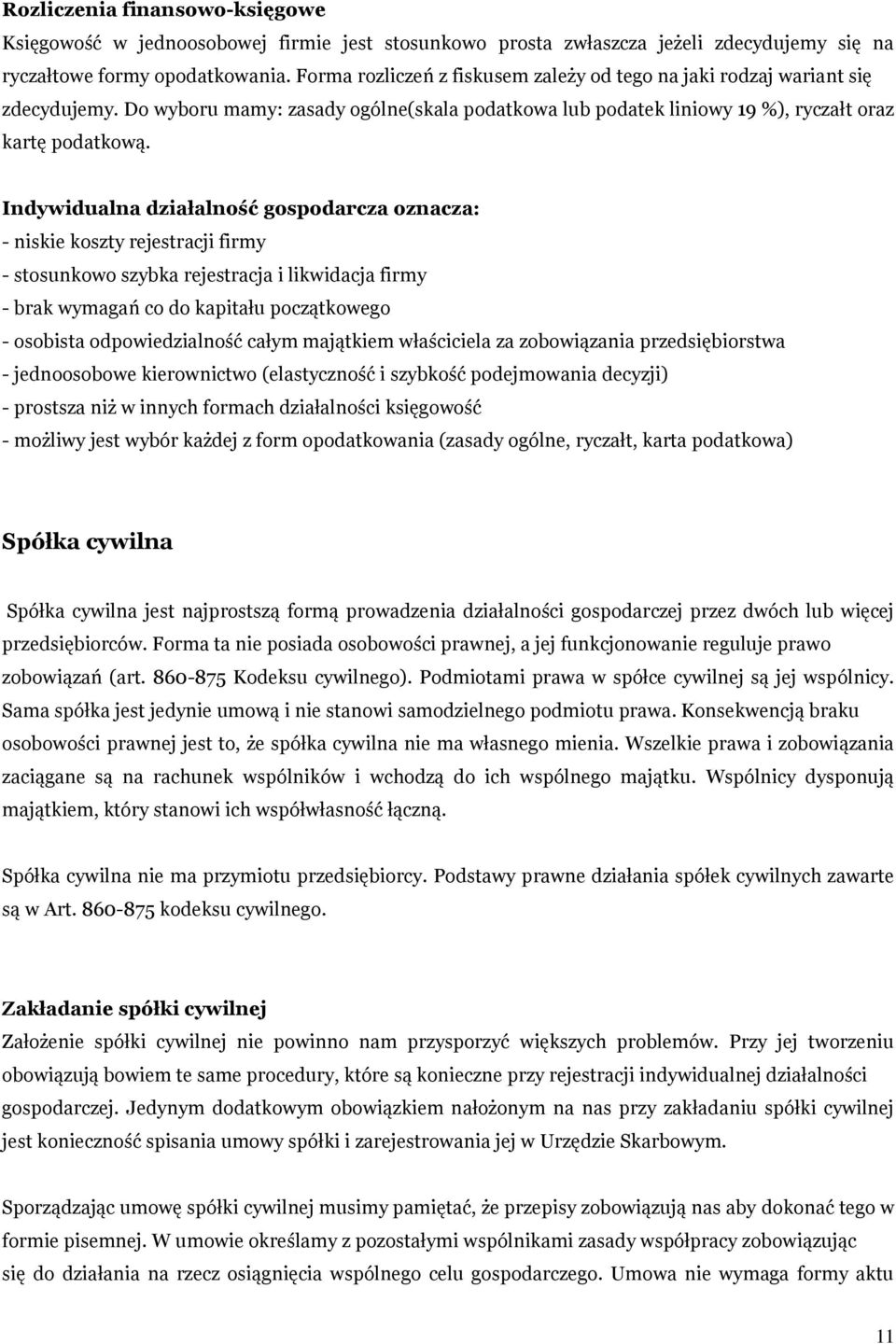 Indywidualna działalność gospodarcza oznacza: - niskie koszty rejestracji firmy - stosunkowo szybka rejestracja i likwidacja firmy - brak wymagań co do kapitału początkowego - osobista