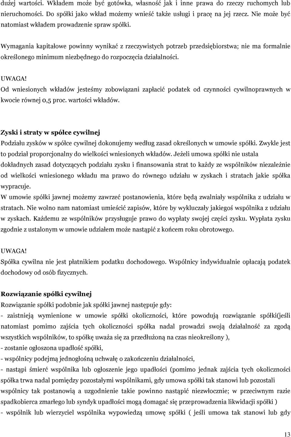 Wymagania kapitałowe powinny wynikać z rzeczywistych potrzeb przedsiębiorstwa; nie ma formalnie określonego minimum niezbędnego do rozpoczęcia działalności. UWAGA!