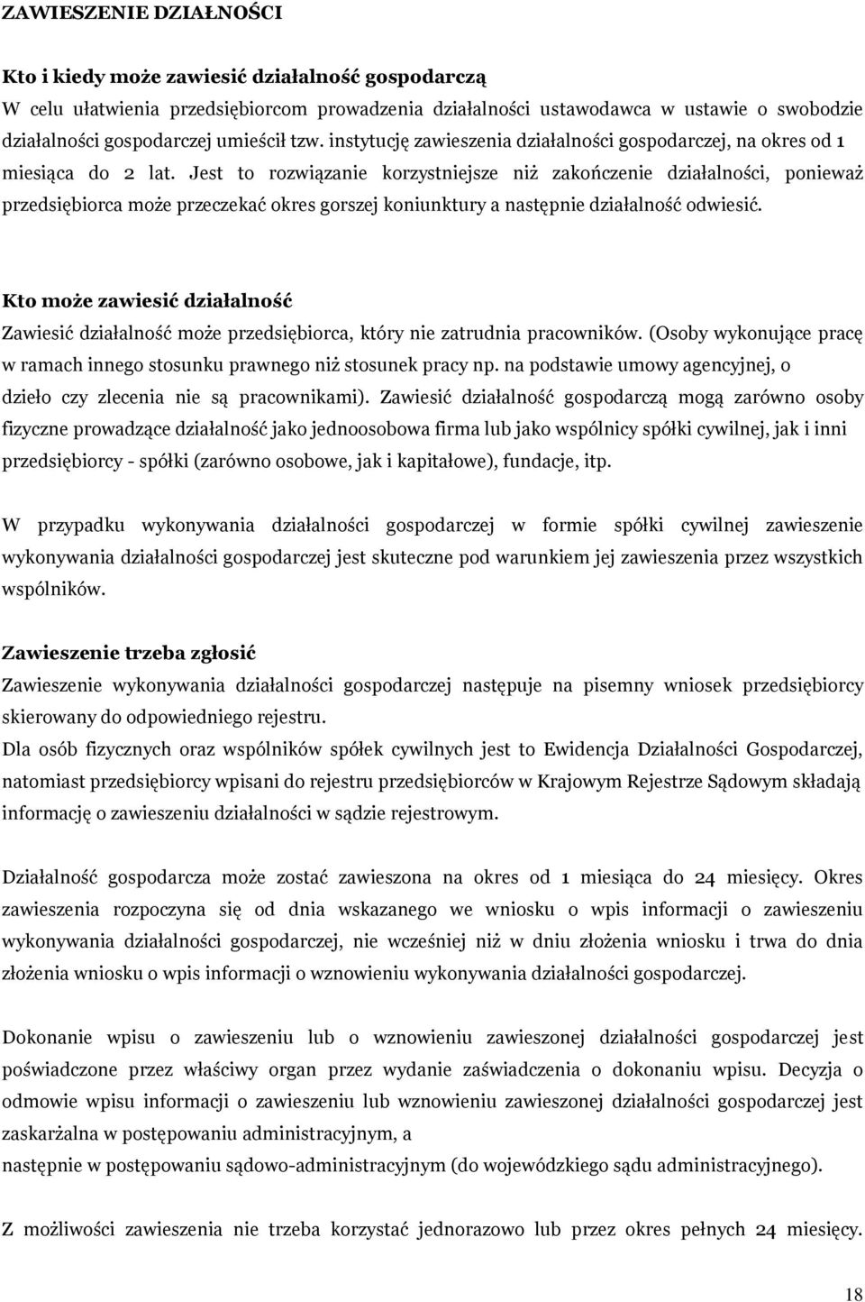 Jest to rozwiązanie korzystniejsze niż zakończenie działalności, ponieważ przedsiębiorca może przeczekać okres gorszej koniunktury a następnie działalność odwiesić.