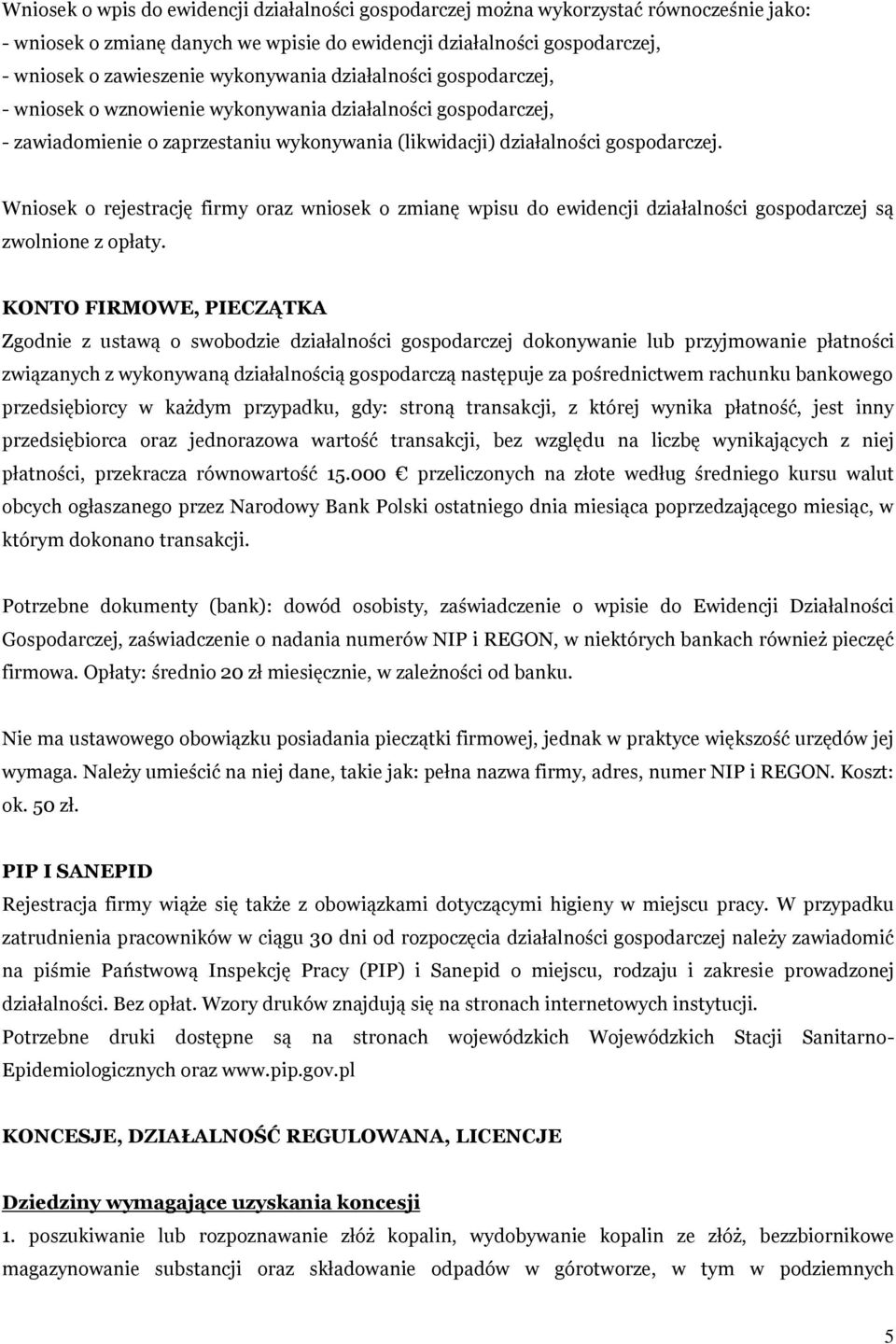 Wniosek o rejestrację firmy oraz wniosek o zmianę wpisu do ewidencji działalności gospodarczej są zwolnione z opłaty.