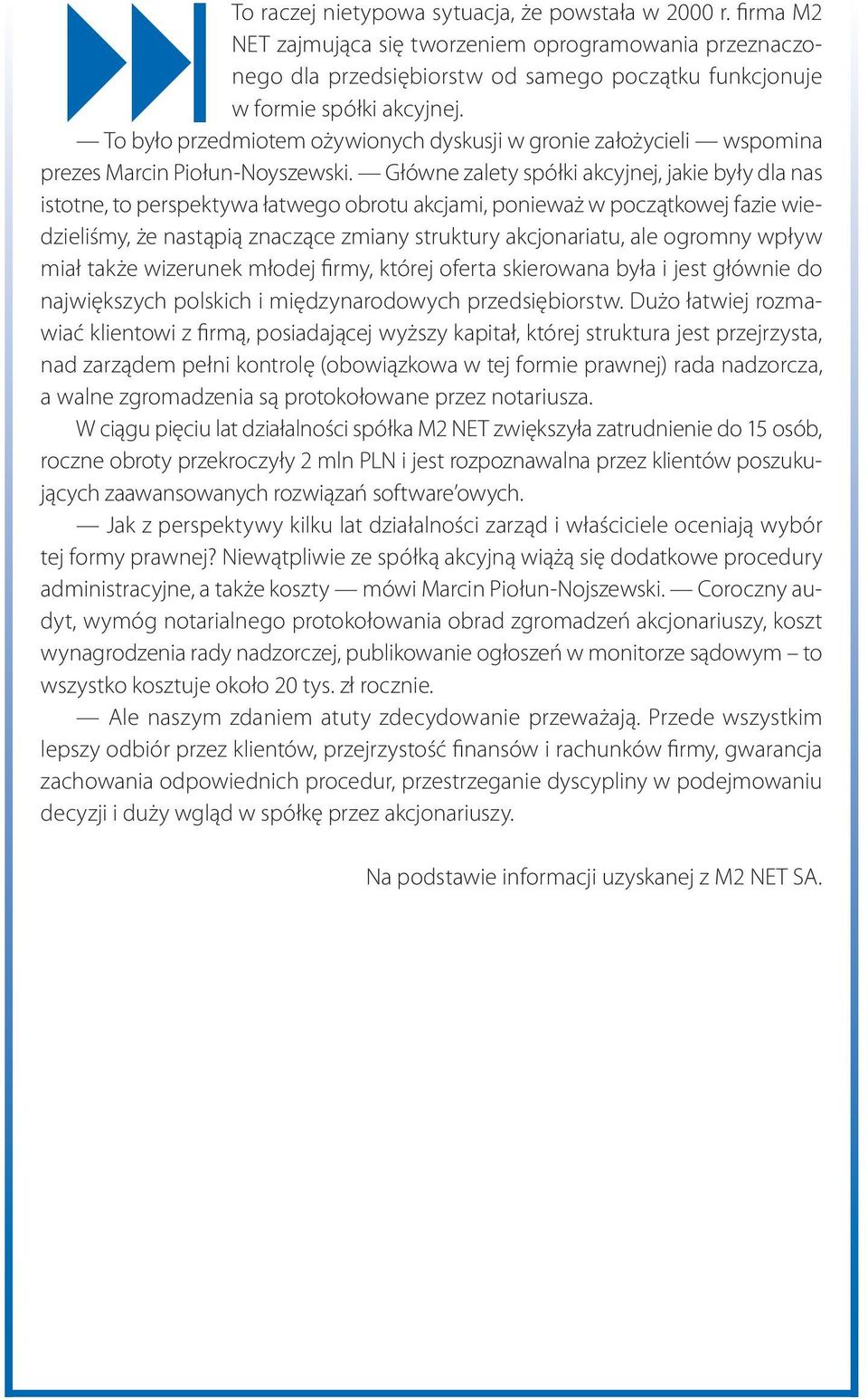 Główne zalety spółki akcyjnej, jakie były dla nas istotne, to perspektywa łatwego obrotu akcjami, ponieważ w początkowej fazie wiedzieliśmy, że nastąpią znaczące zmiany struktury akcjonariatu, ale