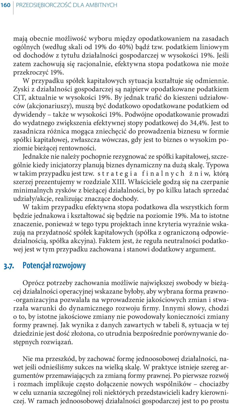 W przypadku spółek kapitałowych sytuacja kształtuje się odmiennie. Zyski z działalności gospodarczej są najpierw opodatkowane podatkiem CIT, aktualnie w wysokości 19%.