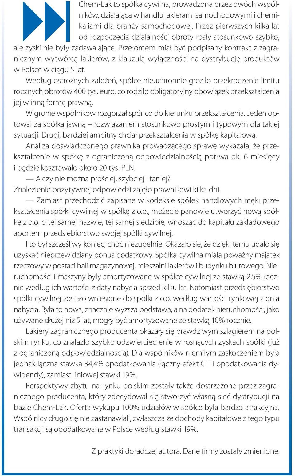 Przełomem miał być podpisany kontrakt z zagranicznym wytwórcą lakierów, z klauzulą wyłączności na dystrybucję produktów w Polsce w ciągu 5 lat.