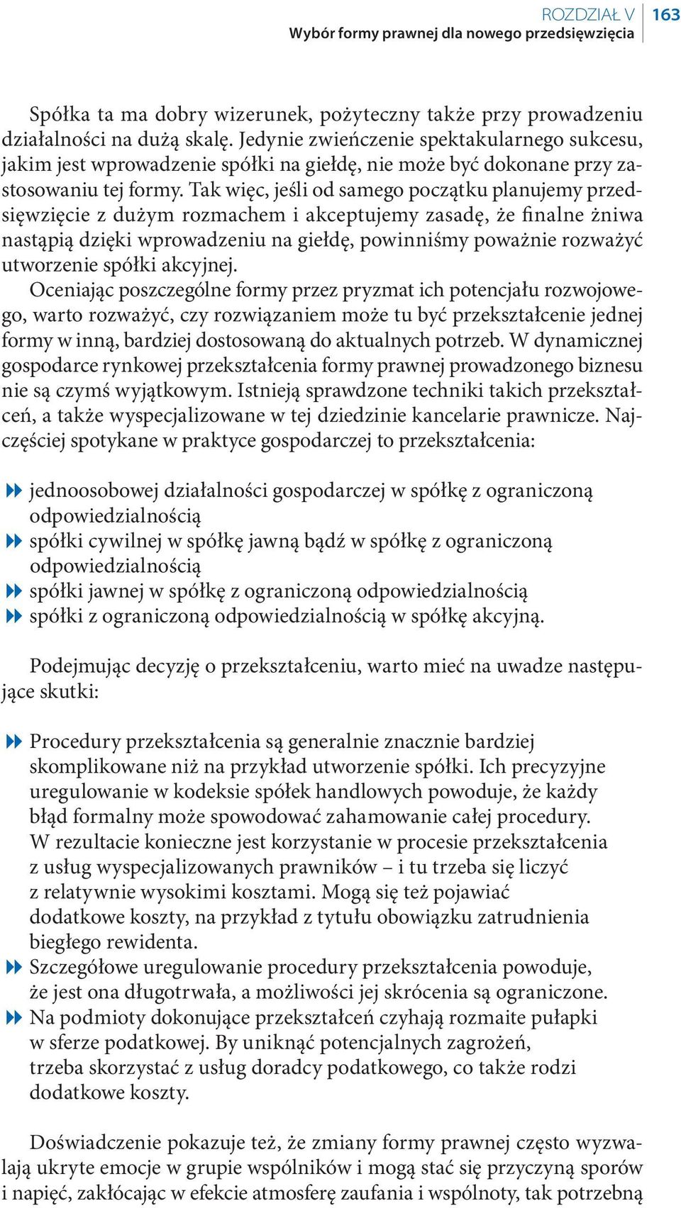 Tak więc, jeśli od samego początku planujemy przedsięwzięcie z dużym rozmachem i akceptujemy zasadę, że fi nalne żniwa nastąpią dzięki wprowadzeniu na giełdę, powinniśmy poważnie rozważyć utworzenie