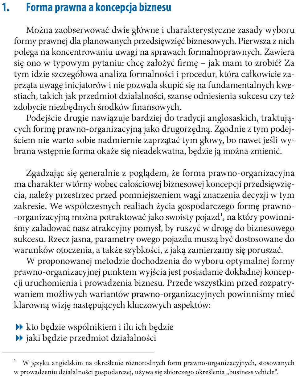 Za tym idzie szczegółowa analiza formalności i procedur, która całkowicie zaprząta uwagę inicjatorów i nie pozwala skupić się na fundamentalnych kwestiach, takich jak przedmiot działalności, szanse