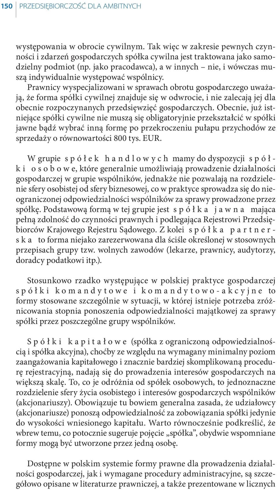 Prawnicy wyspecjalizowani w sprawach obrotu gospodarczego uważają, że forma spółki cywilnej znajduje się w odwrocie, i nie zalecają jej dla obecnie rozpoczynanych przedsięwzięć gospodarczych.