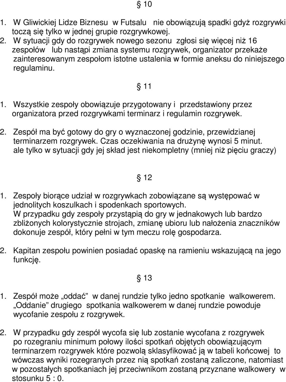 niniejszego regulaminu. 11 1. Wszystkie zespoły obowiązuje przygotowany i przedstawiony przez organizatora przed rozgrywkami terminarz i regulamin rozgrywek. 2.