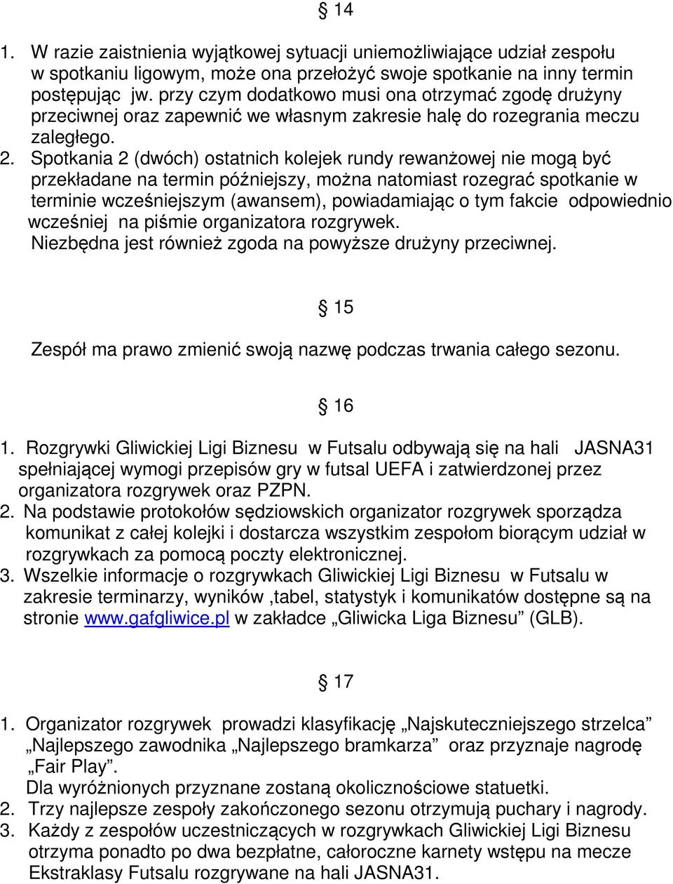 Spotkania 2 (dwóch) ostatnich kolejek rundy rewanżowej nie mogą być przekładane na termin późniejszy, można natomiast rozegrać spotkanie w terminie wcześniejszym (awansem), powiadamiając o tym fakcie