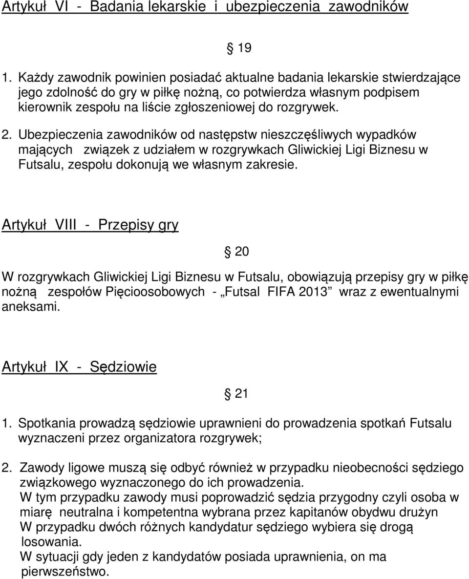 Ubezpieczenia zawodników od następstw nieszczęśliwych wypadków mających związek z udziałem w rozgrywkach Gliwickiej Ligi Biznesu w Futsalu, zespołu dokonują we własnym zakresie.