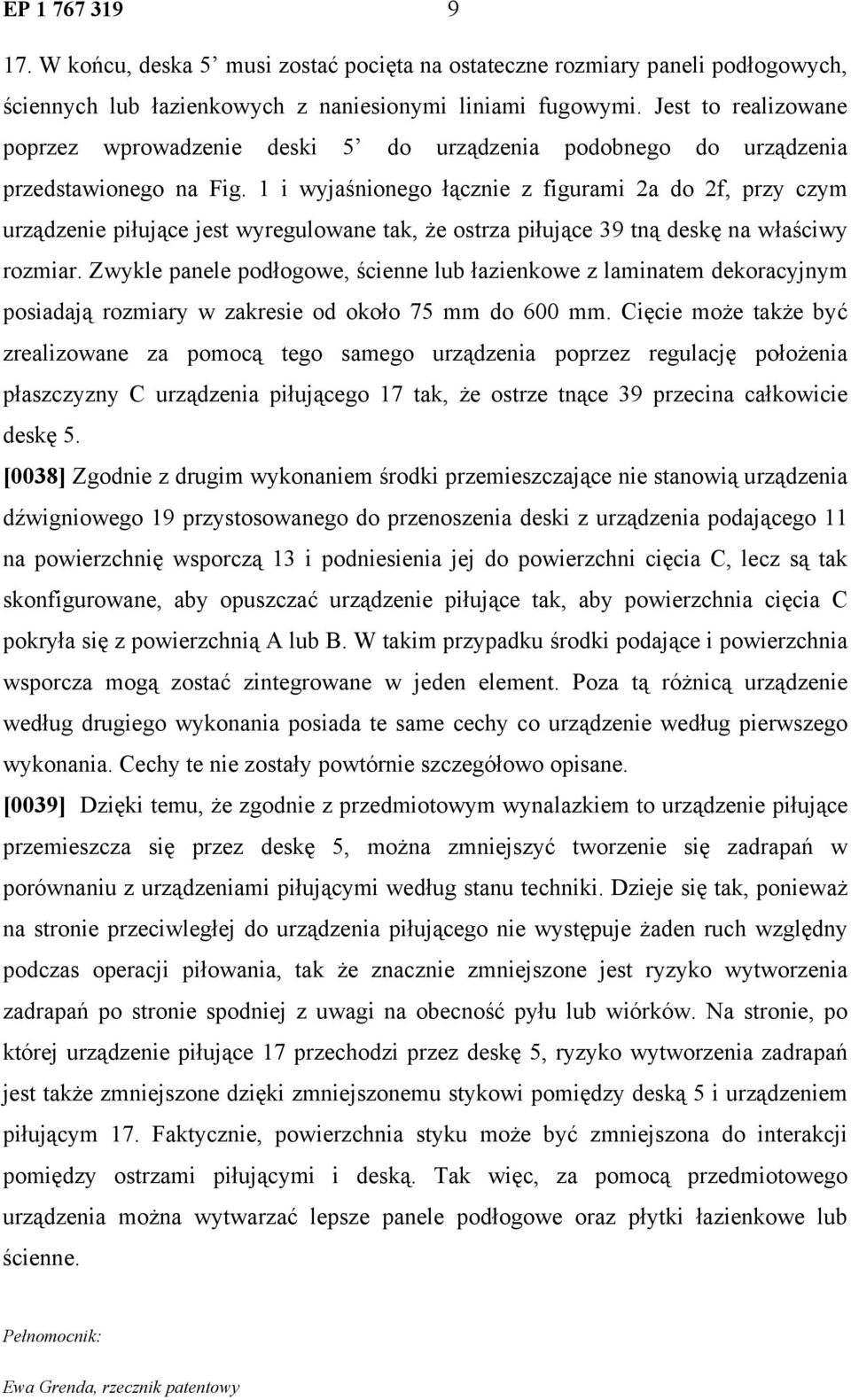 1 i wyjaśnionego łącznie z figurami 2a do 2f, przy czym urządzenie piłujące jest wyregulowane tak, że ostrza piłujące 39 tną deskę na właściwy rozmiar.