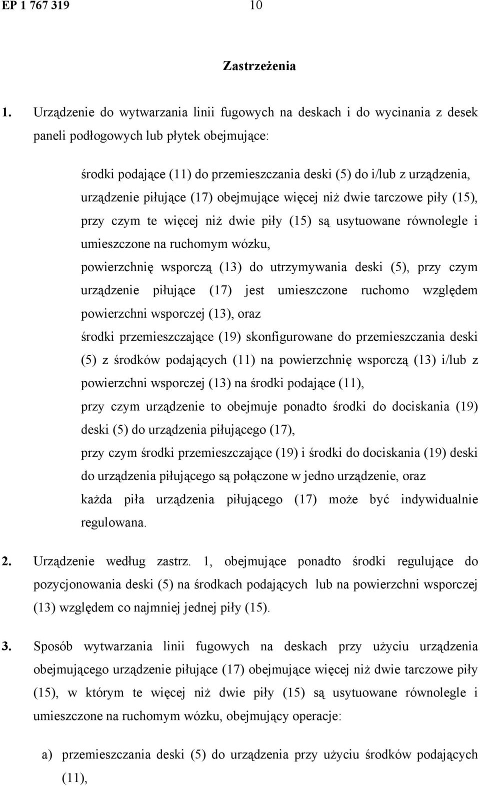 urządzenie piłujące (17) obejmujące więcej niż dwie tarczowe piły (15), przy czym te więcej niż dwie piły (15) są usytuowane równolegle i umieszczone na ruchomym wózku, powierzchnię wsporczą (13) do