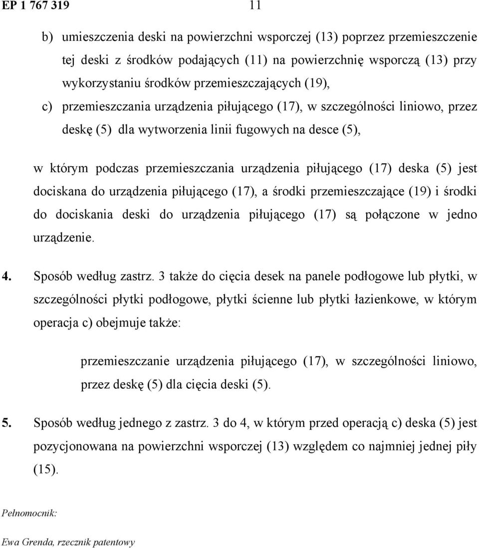 urządzenia piłującego (17) deska (5) jest dociskana do urządzenia piłującego (17), a środki przemieszczające (19) i środki do dociskania deski do urządzenia piłującego (17) są połączone w jedno