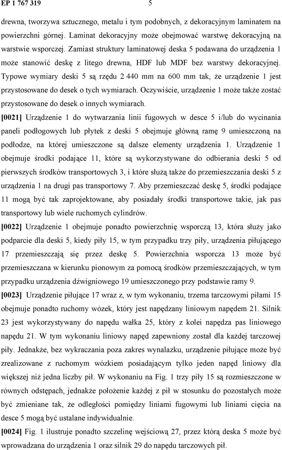 Typowe wymiary deski 5 są rzędu 2 440 mm na 600 mm tak, że urządzenie 1 jest przystosowane do desek o tych wymiarach.