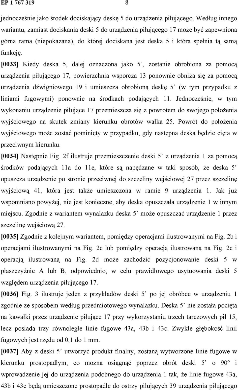 [0033] Kiedy deska 5, dalej oznaczona jako 5, zostanie obrobiona za pomocą urządzenia piłującego 17, powierzchnia wsporcza 13 ponownie obniża się za pomocą urządzenia dźwigniowego 19 i umieszcza