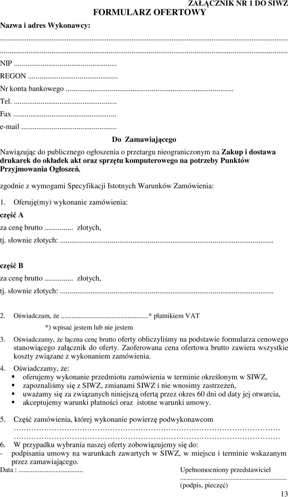 zgodnie z wymogami Specyfikacji Istotnych Warunków Zamówienia: 1. Oferuję(my) wykonanie zamówienia: część A za cenę brutto... złotych, tj. słownie złotych:... część B za cenę brutto... złotych, tj. słownie złotych:... 2.