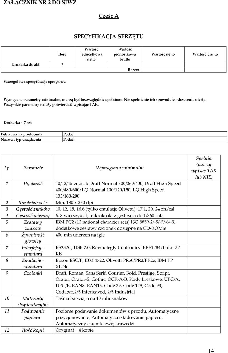 Drukarka - 7 szt Pełna nazwa producenta Nazwa i typ urządzenia Podać: Podać: Lp Parametr Wymagania minimalne 1 Prędkość 10/12/15 zn.