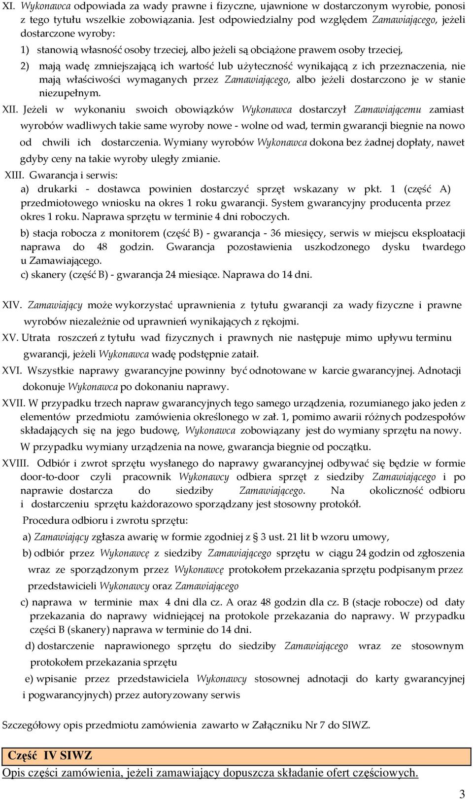 lub użyteczność wynikającą z ich przeznaczenia, nie mają właściwości wymaganych przez Zamawiającego, albo jeżeli dostarczono je w stanie niezupełnym. XII.