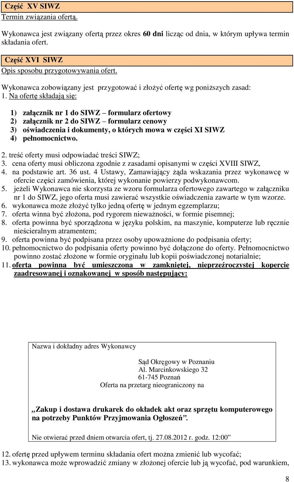 Na ofertę składają się: 1) załącznik nr 1 do SIWZ formularz ofertowy 2) załącznik nr 2 do SIWZ formularz cenowy 3) oświadczenia i dokumenty, o których mowa w części XI SIWZ 4) pełnomocnictwo. 2. treść oferty musi odpowiadać treści SIWZ; 3.