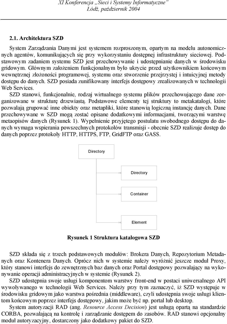 Głównym założeniem funkcjonalnym było ukrycie przed użytkownikiem końcowym wewnętrznej złożoności programowej, systemu oraz stworzenie przejrzystej i intuicyjnej metody dostępu do danych.