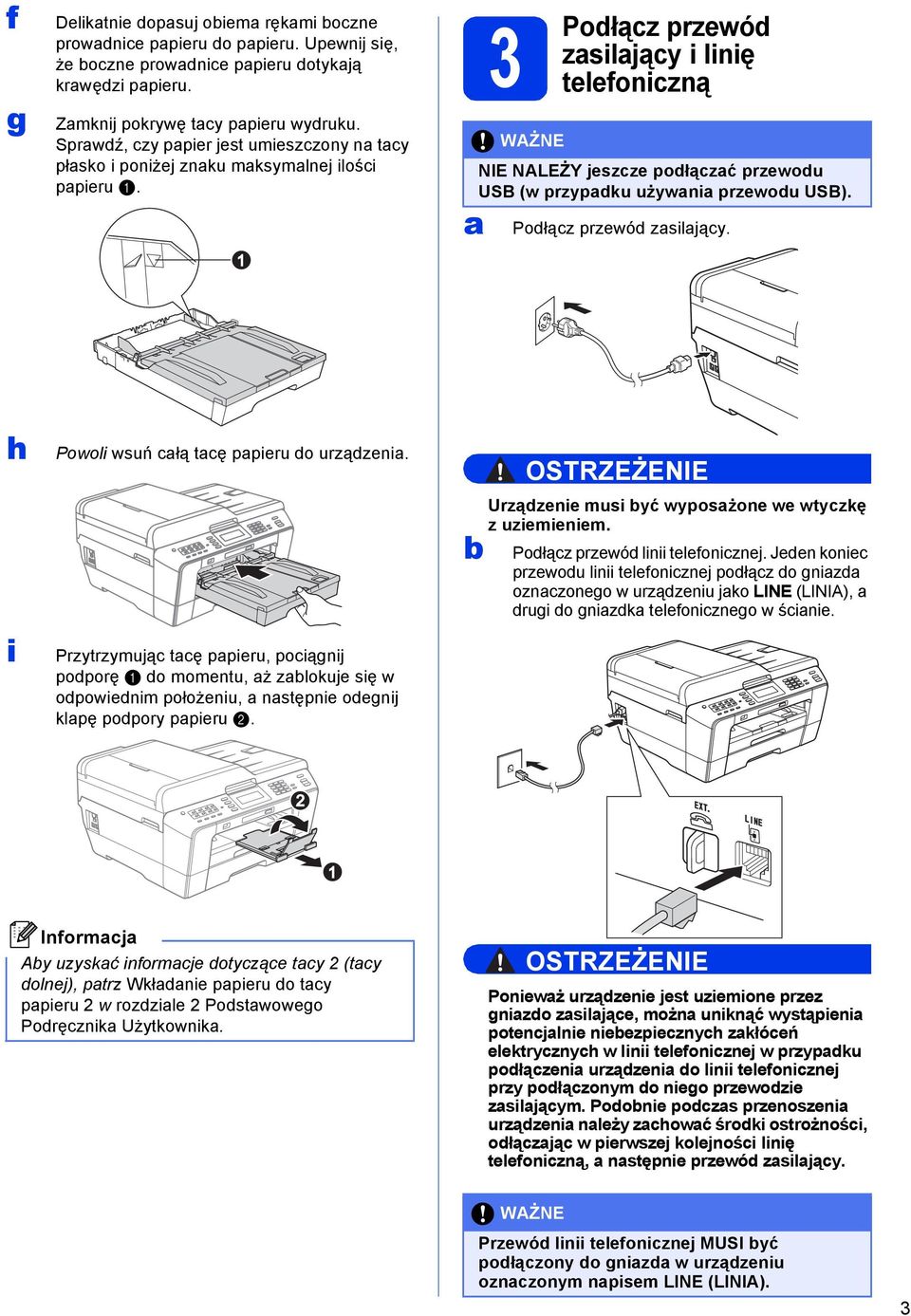 1 3 Połąz WAŻNE przewó zsiljąy i linię telefonizną NIE NALEŻY jeszze połązć przewou USB (w przypku używni przewou USB). Połąz przewó zsiljąy. h i Powoli wsuń łą tę ppieru o urzązeni.