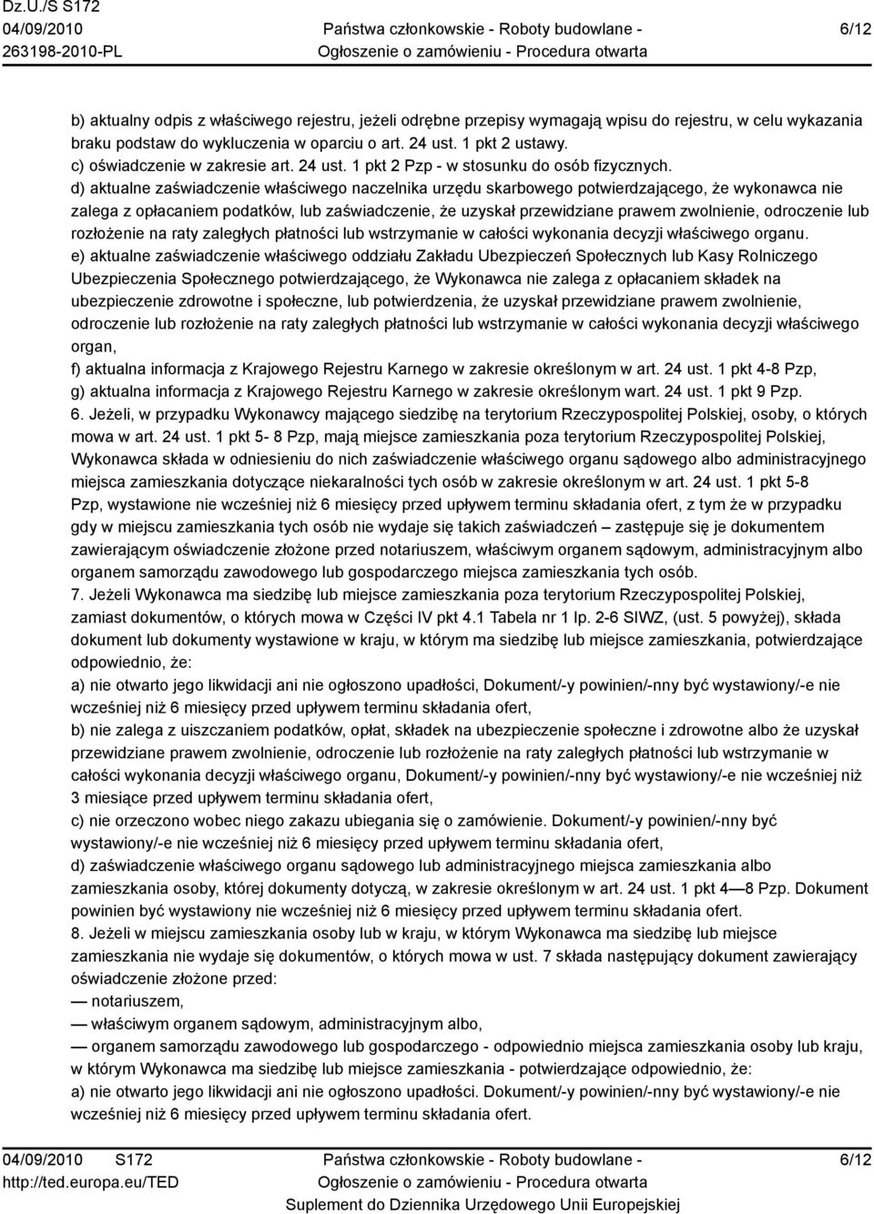 d) aktualne zaświadczenie właściwego naczelnika urzędu skarbowego potwierdzającego, że wykonawca nie zalega z opłacaniem podatków, lub zaświadczenie, że uzyskał przewidziane prawem zwolnienie,