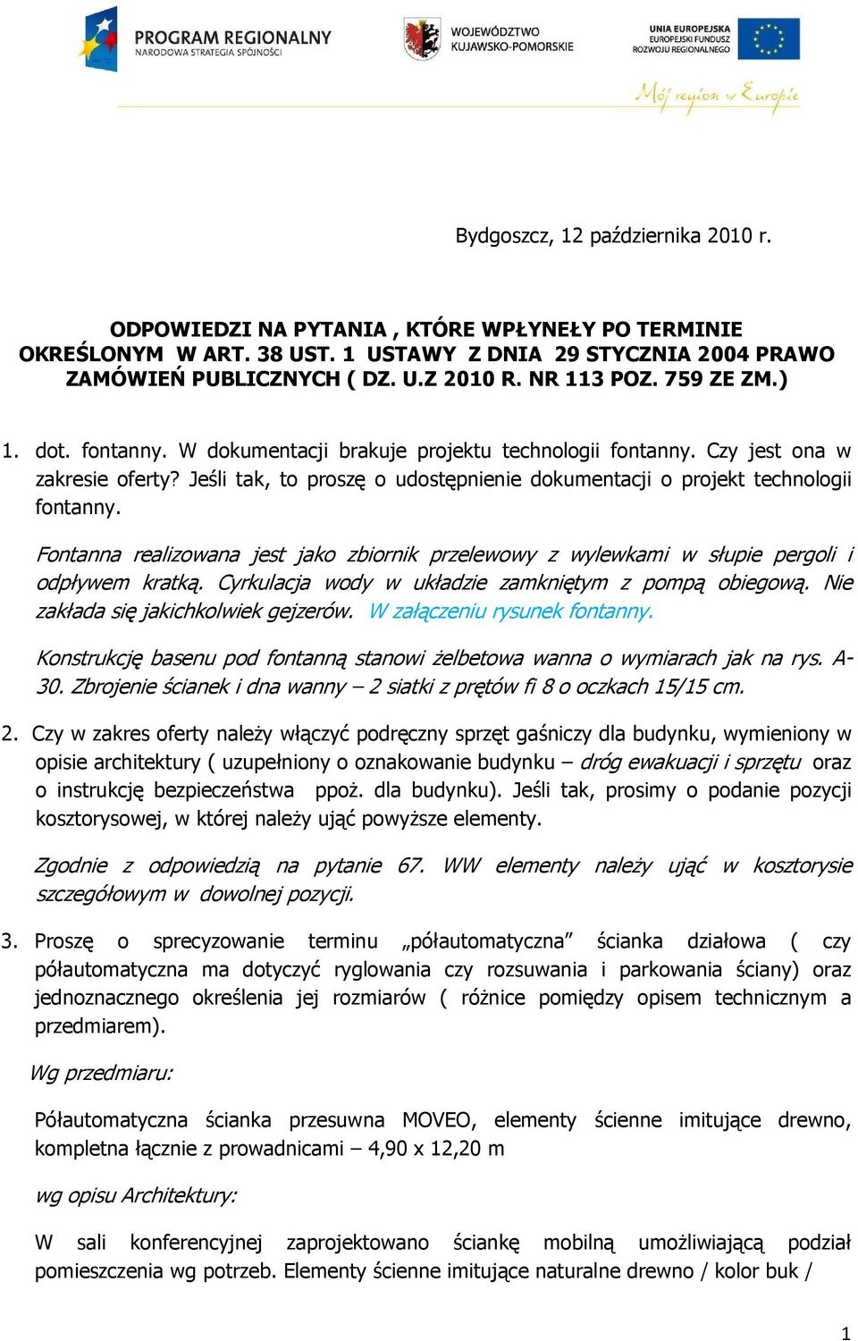 Fontanna realizowana jest jako zbiornik przelewowy z wylewkami w słupie pergoli i odpływem kratką. Cyrkulacja wody w układzie zamkniętym z pompą obiegową. Nie zakłada się jakichkolwiek gejzerów.