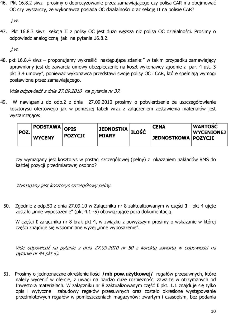 2. j.w. 48. pkt 16.8.4 siwz proponujemy wykreślić następujące zdanie: w takim przypadku zamawiający uprawniony jest do zawarcia umowy ubezpieczenie na koszt wykonawcy zgodnie z par. 4 ust. 3 pkt 3.