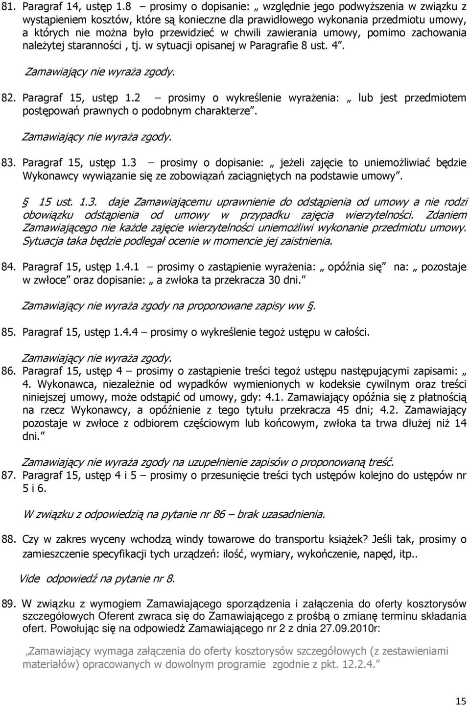 zawierania umowy, pomimo zachowania naleŝytej staranności, tj. w sytuacji opisanej w Paragrafie 8 ust. 4. Zamawiający nie wyraŝa zgody. 82. Paragraf 15, ustęp 1.