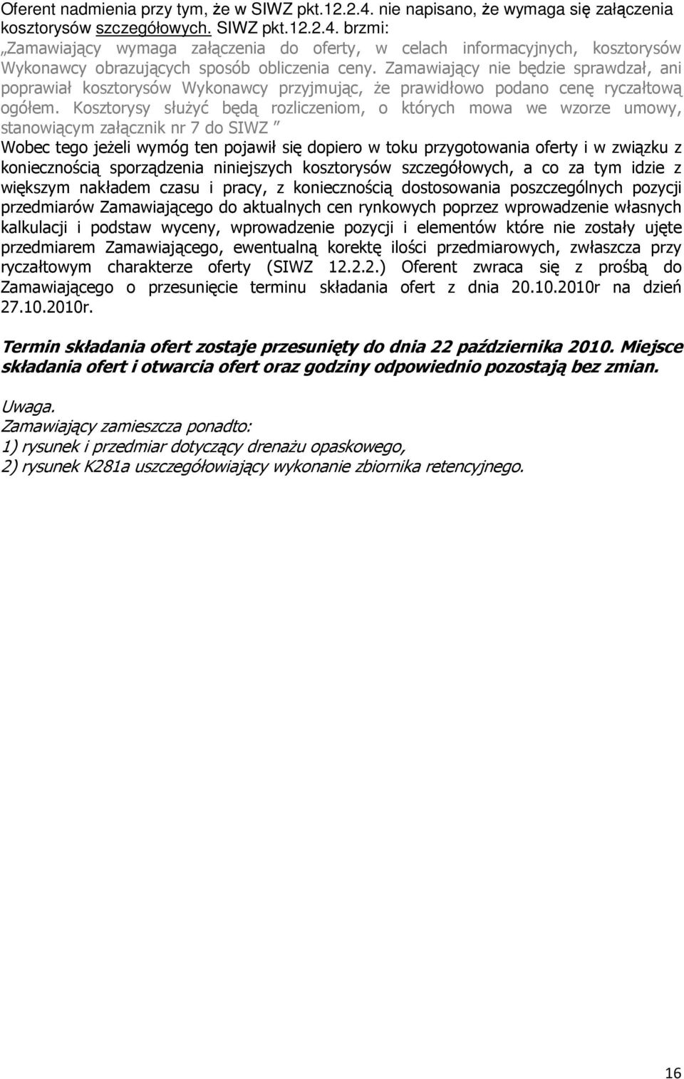 Kosztorysy słuŝyć będą rozliczeniom, o których mowa we wzorze umowy, stanowiącym załącznik nr 7 do SIWZ Wobec tego jeŝeli wymóg ten pojawił się dopiero w toku przygotowania oferty i w związku z