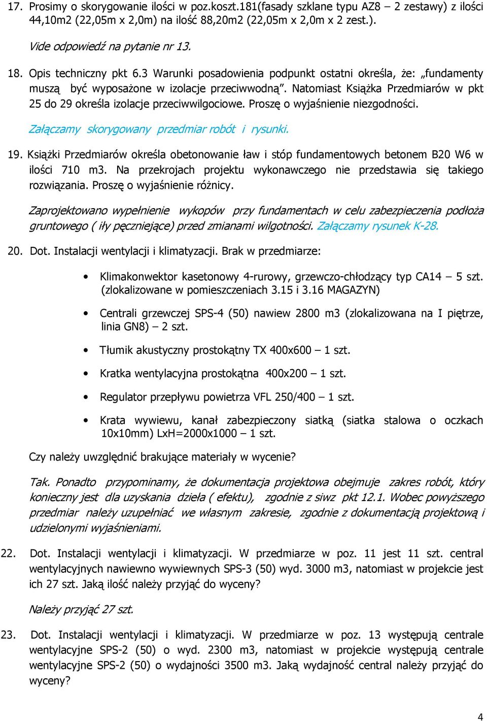 Natomiast KsiąŜka Przedmiarów w pkt 25 do 29 określa izolacje przeciwwilgociowe. Proszę o wyjaśnienie niezgodności. Załączamy skorygowany przedmiar robót i rysunki. 19.