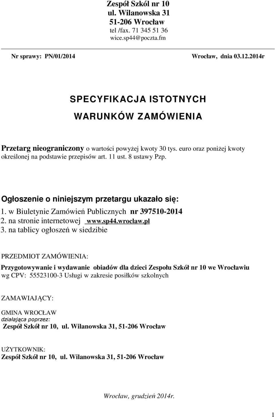Ogłoszenie o niniejszym przetargu ukazało się: 1. w Biuletynie Zamówień Publicznych nr 397510-2014 2. na stronie internetowej www.sp44.wroclaw.pl 3.