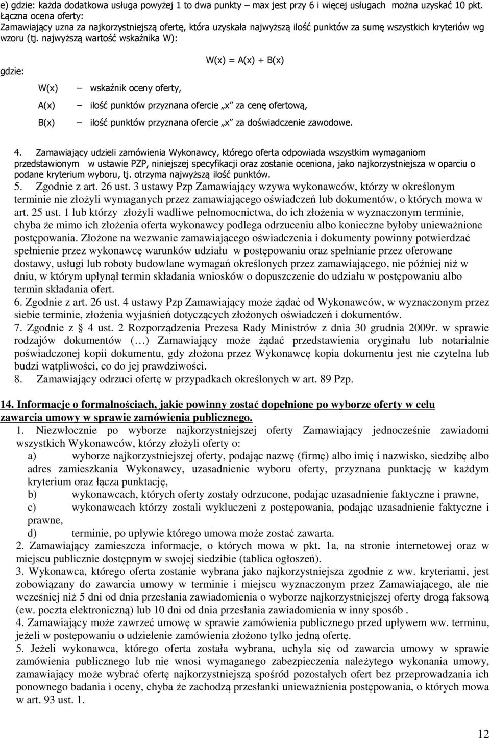 najwyższą wartość wskaźnika W): gdzie: W(x) A(x) B(x) W(x) = A(x) + B(x) wskaźnik oceny oferty, ilość punktów przyznana ofercie x za cenę ofertową, ilość punktów przyznana ofercie x za doświadczenie