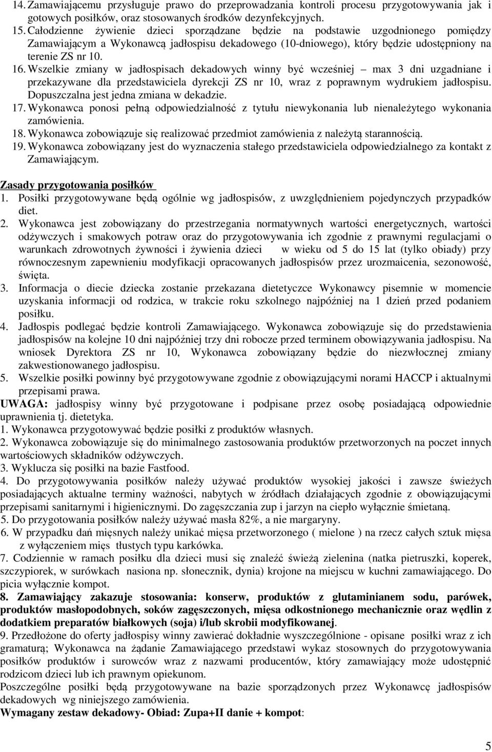 Wszelkie zmiany w jadłospisach dekadowych winny być wcześniej max 3 dni uzgadniane i przekazywane dla przedstawiciela dyrekcji ZS nr 10, wraz z poprawnym wydrukiem jadłospisu.