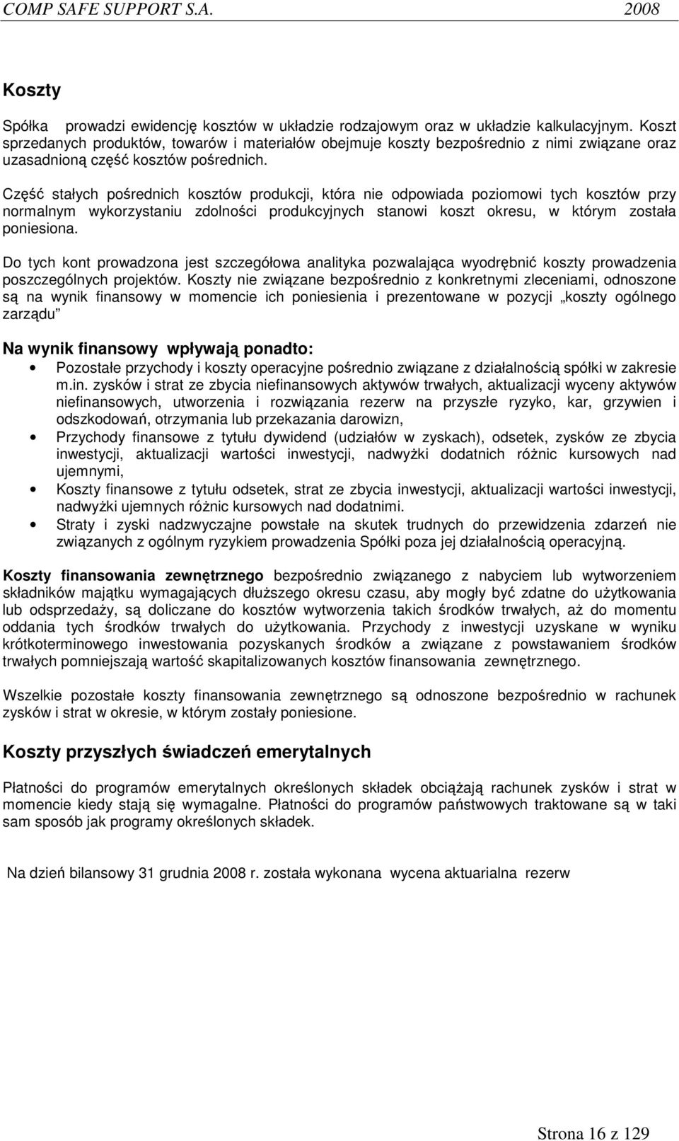 Część stałych pośrednich kosztów produkcji, która nie odpowiada poziomowi tych kosztów przy normalnym wykorzystaniu zdolności produkcyjnych stanowi koszt okresu, w którym została poniesiona.