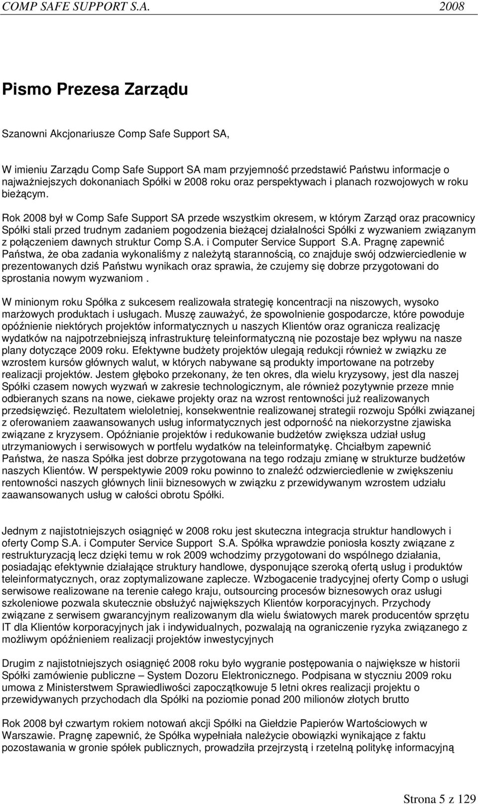 Rok 2008 był w Comp Safe Support SA przede wszystkim okresem, w którym Zarząd oraz pracownicy Spółki stali przed trudnym zadaniem pogodzenia bieżącej działalności Spółki z wyzwaniem związanym z