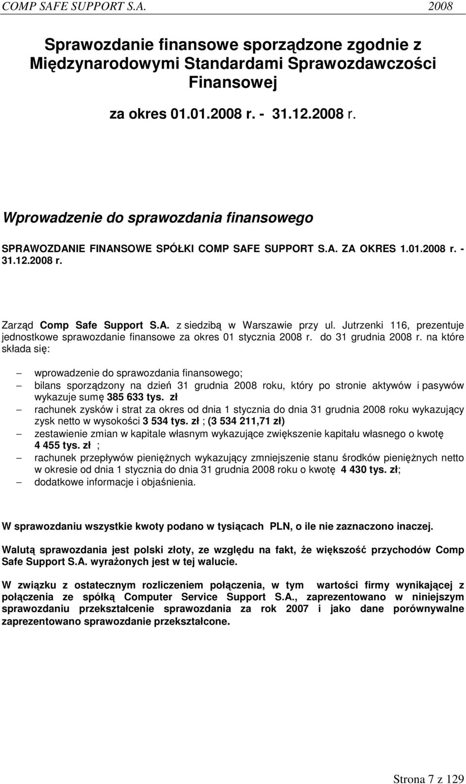 Jutrzenki 116, prezentuje jednostkowe sprawozdanie finansowe za okres 01 stycznia 2008 r. do 31 grudnia 2008 r.