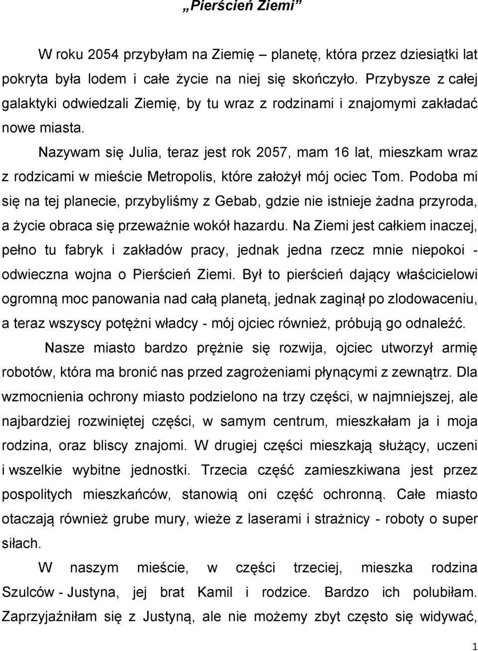 Nazywam się Julia, teraz jest rok 2057, mam 16 lat, mieszkam wraz z rodzicami w mieście Metropolis, które założył mój ociec Tom.