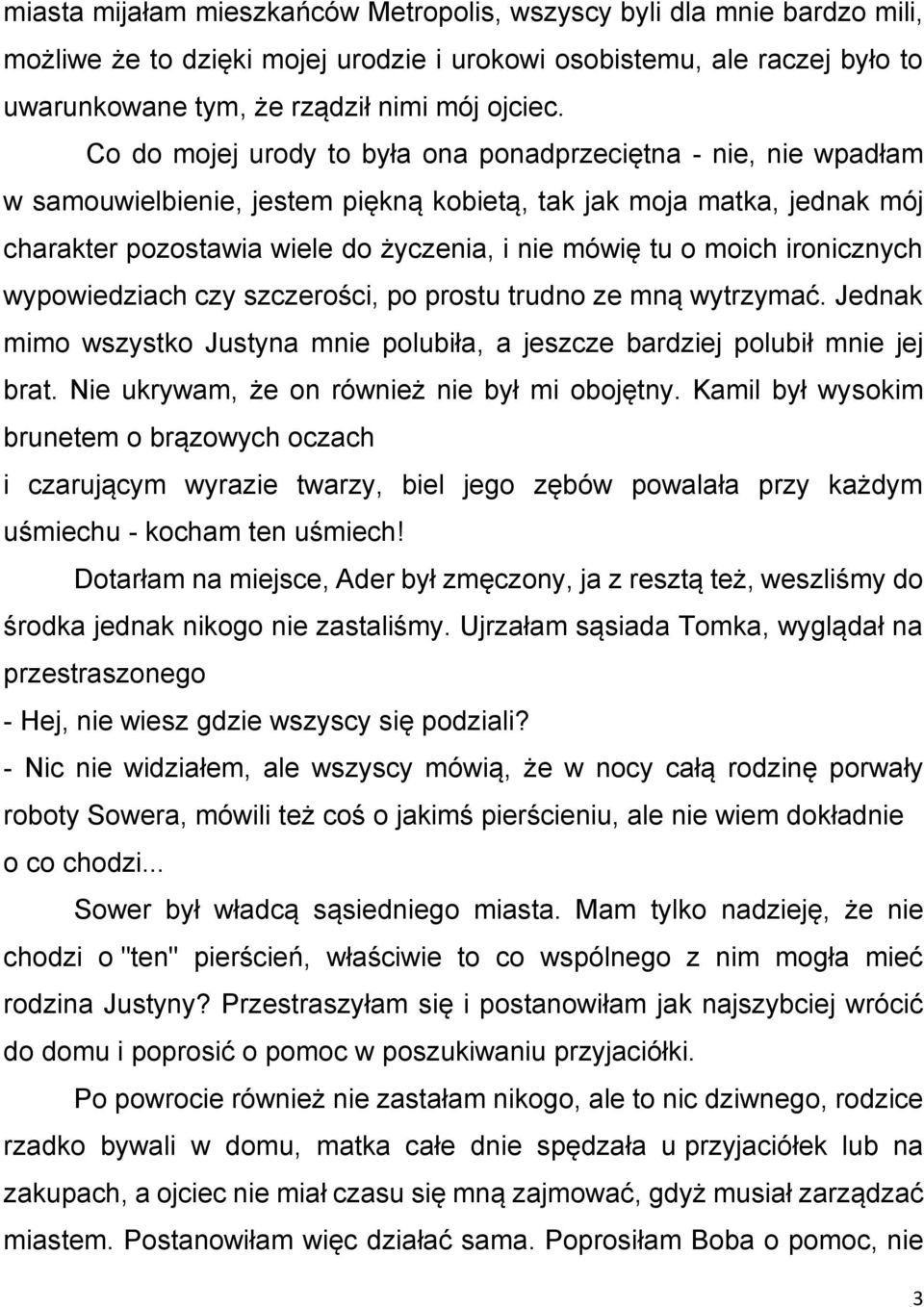 moich ironicznych wypowiedziach czy szczerości, po prostu trudno ze mną wytrzymać. Jednak mimo wszystko Justyna mnie polubiła, a jeszcze bardziej polubił mnie jej brat.