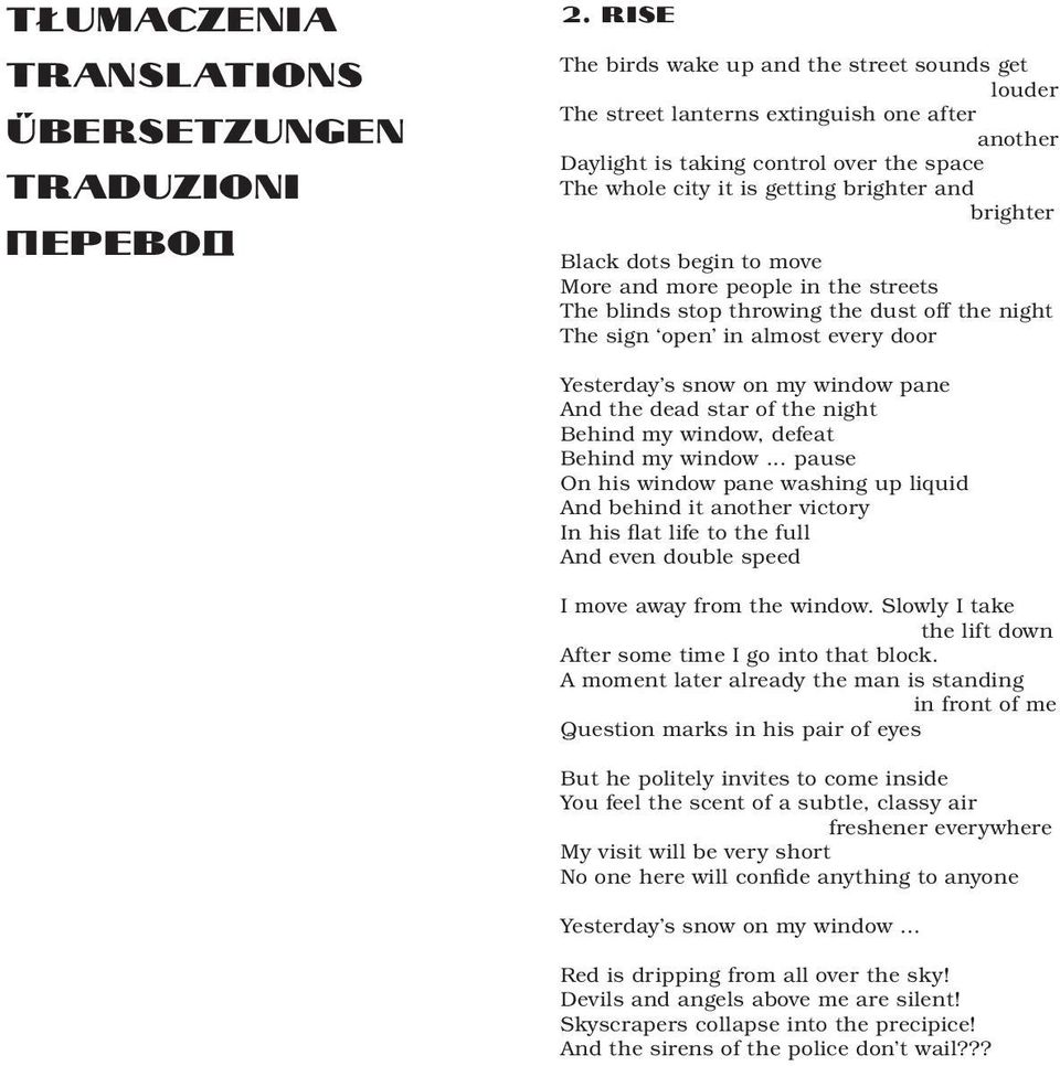 Black dots begin to move More and more people in the streets The blinds stop throwing the dust off the night The sign open in almost every door Yesterday s snow on my window pane And the dead star of