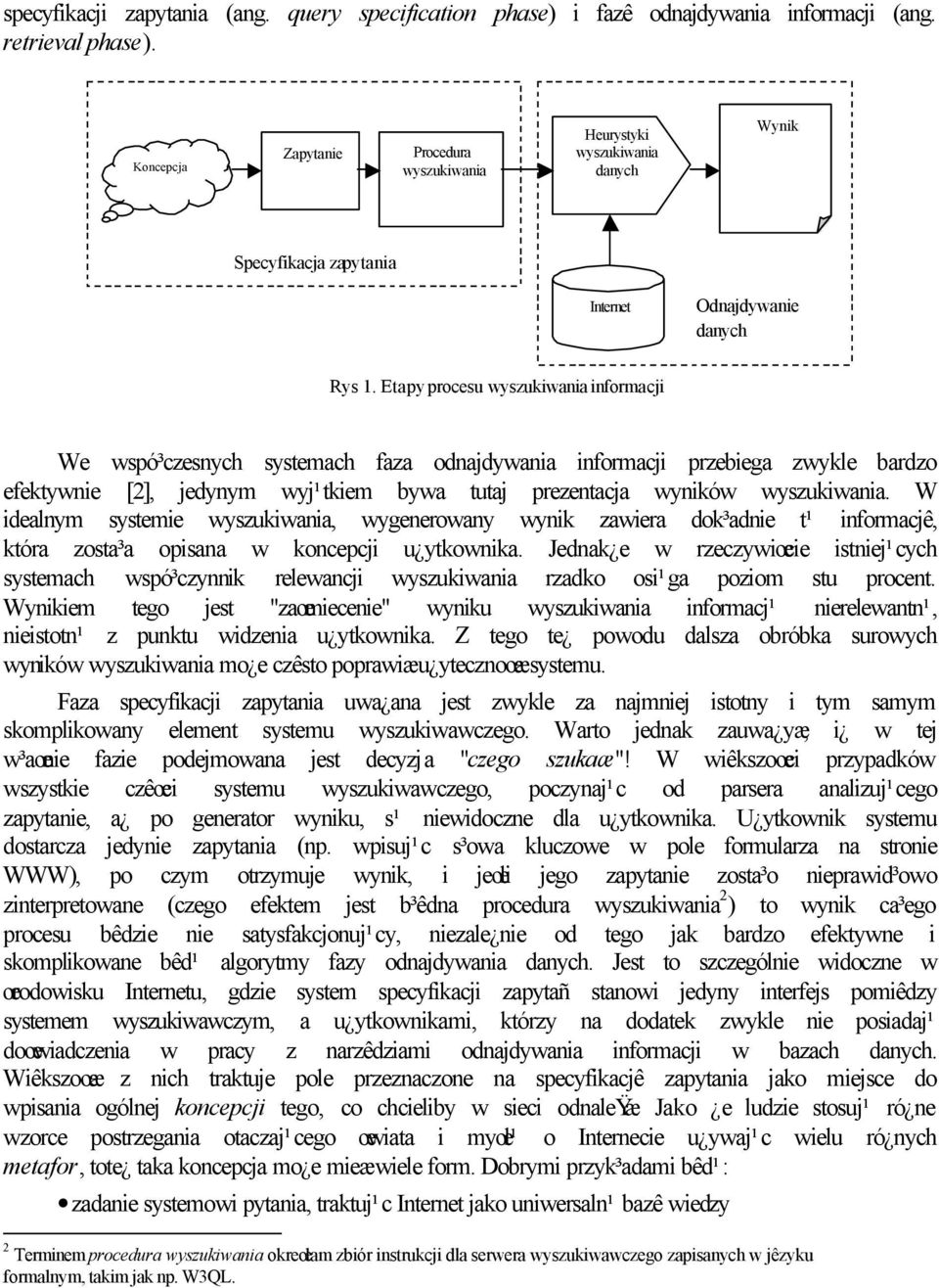 Etapy procesu wyszukiwania informacji We wspó³czesnych systemach faza odnajdywania informacji przebiega zwykle bardzo efektywnie [2], jedynym wyj¹tkiem bywa tutaj prezentacja wyników wyszukiwania.