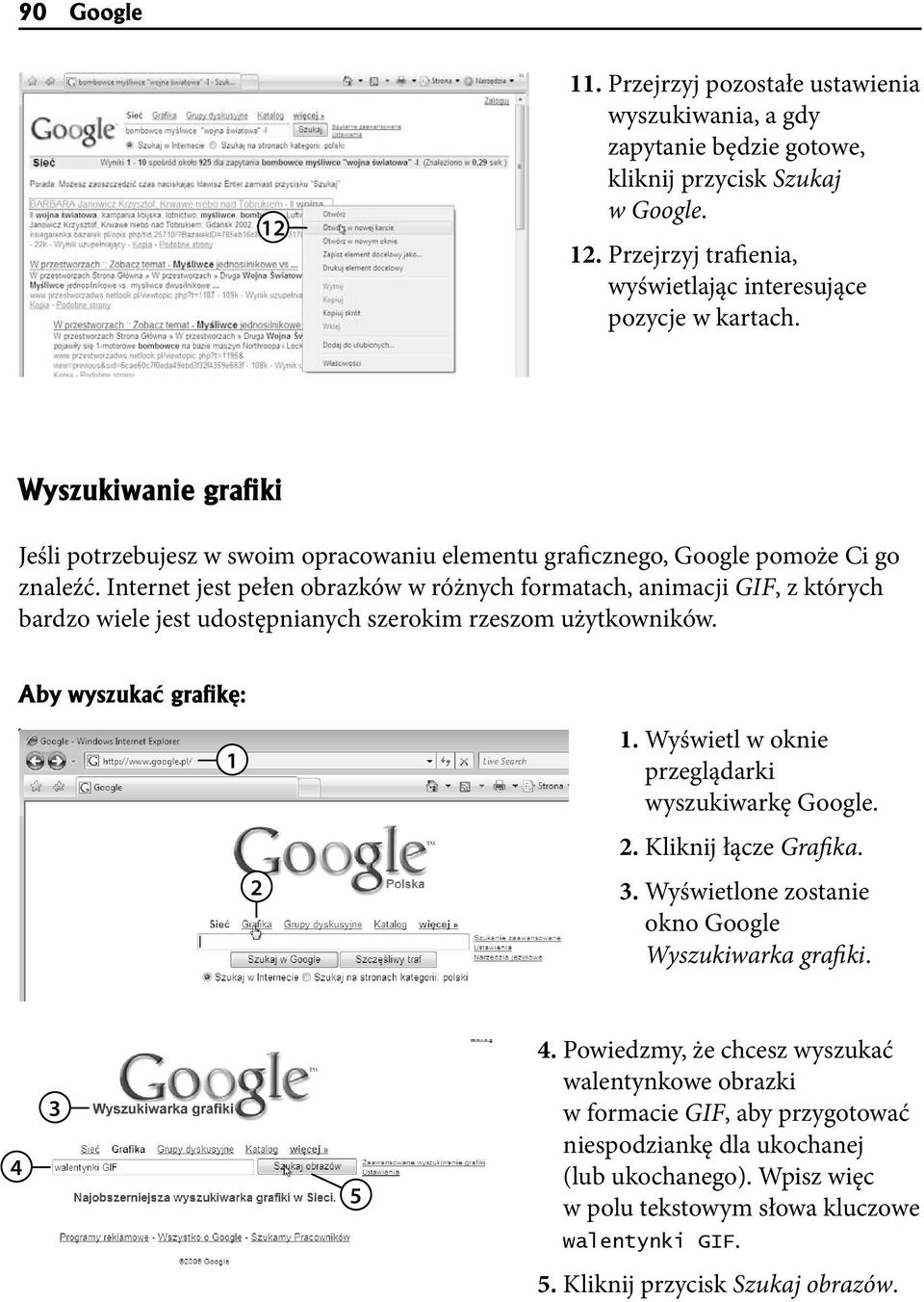 Internet jest pełen obrazków w różnych formatach, animacji GIF, z których bardzo wiele jest udostępnianych szerokim rzeszom użytkowników. Aby wyszukaæ grafikê: 1 2 1.