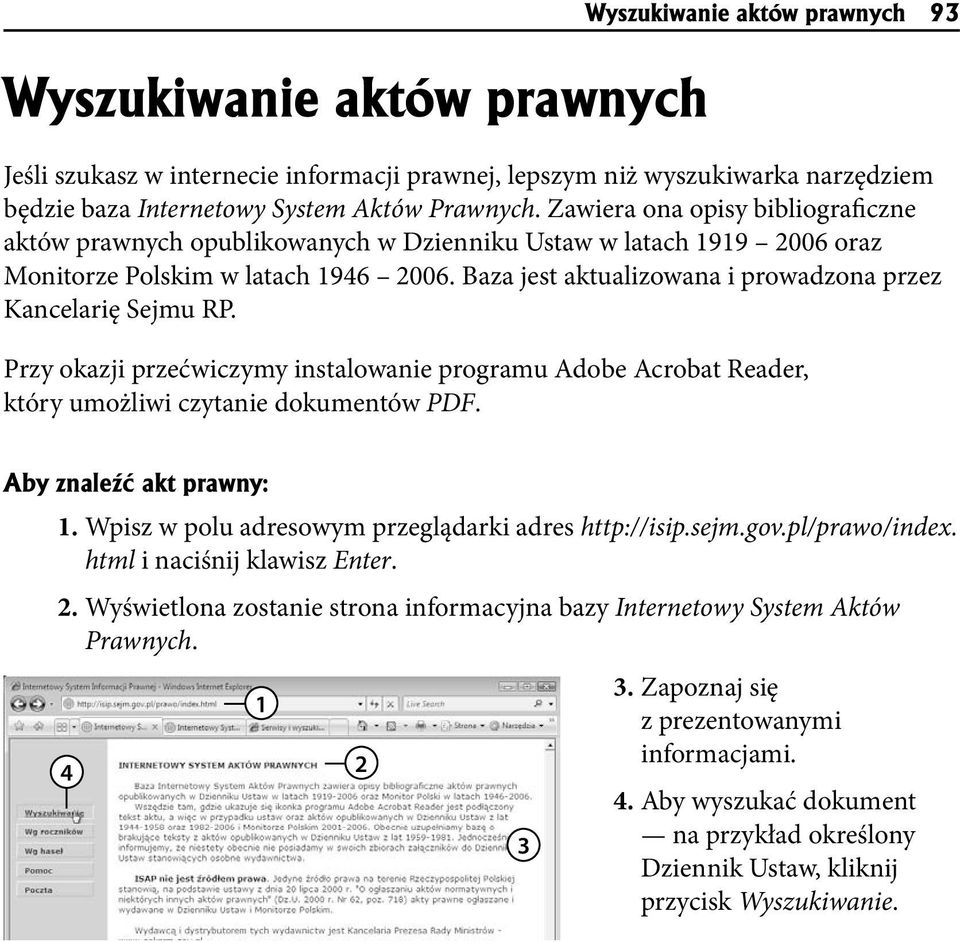 Baza jest aktualizowana i prowadzona przez Kancelarię Sejmu RP. Przy okazji przećwiczymy instalowanie programu Adobe Acrobat Reader, który umożliwi czytanie dokumentów PDF. Aby znaleźæ akt prawny: 1.