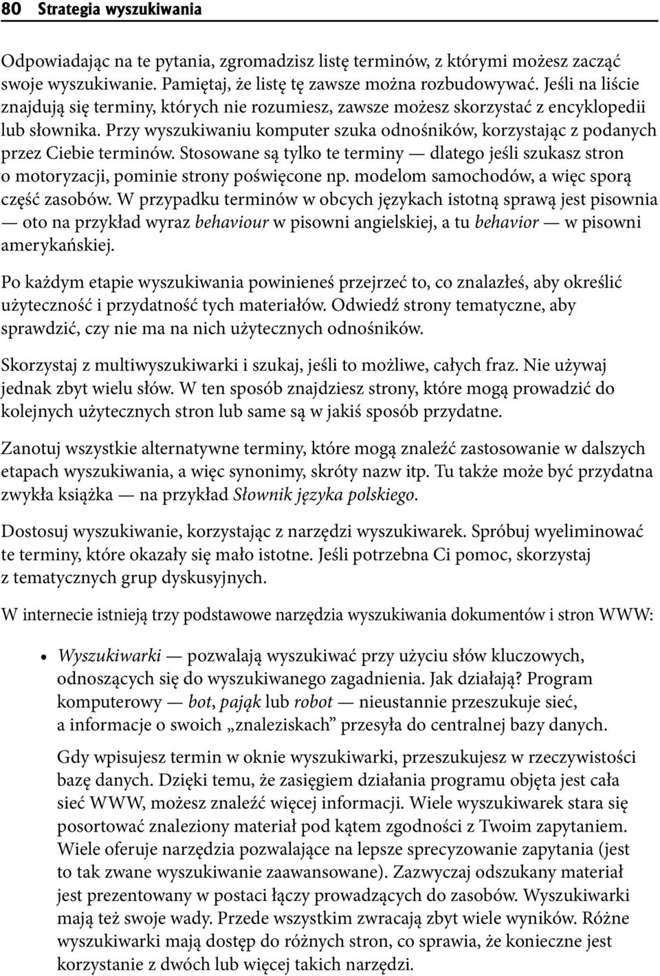 Przy wyszukiwaniu komputer szuka odnośników, korzystając z podanych przez Ciebie terminów. Stosowane są tylko te terminy dlatego jeśli szukasz stron o motoryzacji, pominie strony poświęcone np.