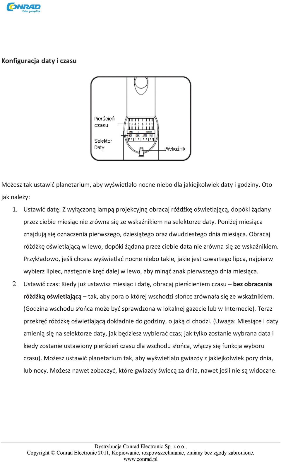 Poniżej miesiąca znajdują się oznaczenia pierwszego, dziesiątego oraz dwudziestego dnia miesiąca. Obracaj różdżkę oświetlającą w lewo, dopóki żądana przez ciebie data nie zrówna się ze wskaźnikiem.