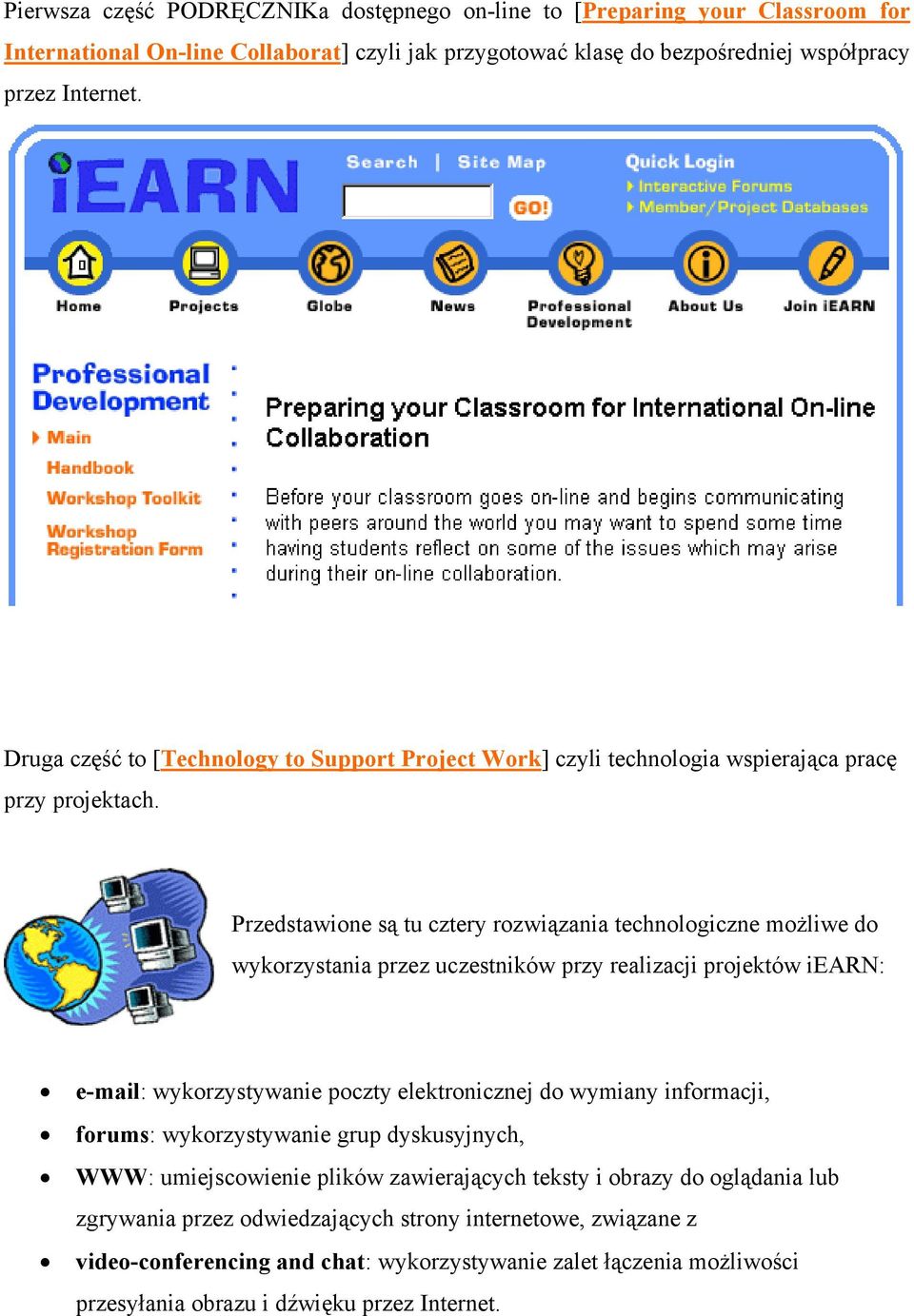 Przedstawione są tu cztery rozwiązania technologiczne możliwe do wykorzystania przez uczestników przy realizacji projektów iearn: e-mail: wykorzystywanie poczty elektronicznej do wymiany