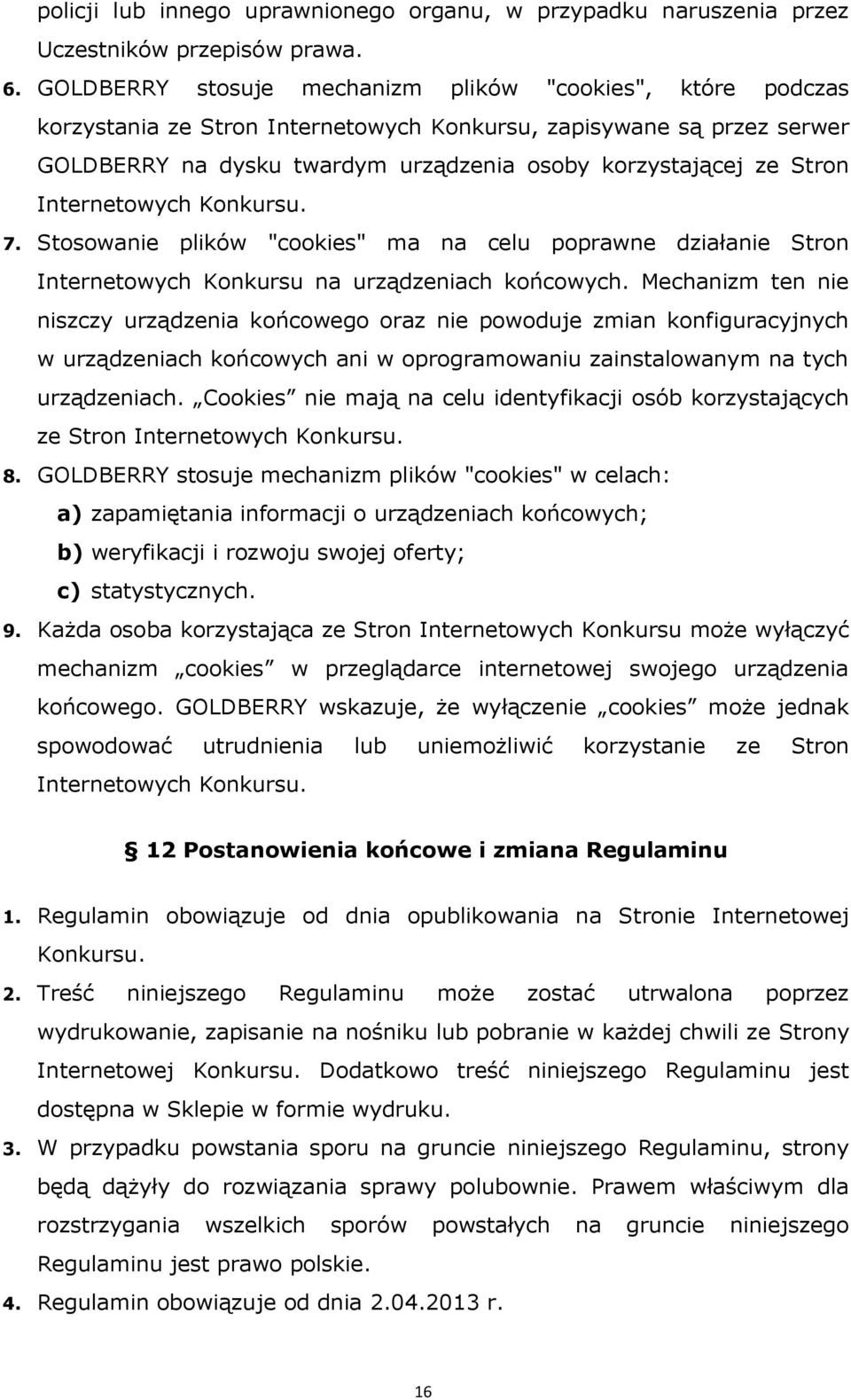 Internetowych Konkursu. 7. Stosowanie plików "cookies" ma na celu poprawne działanie Stron Internetowych Konkursu na urządzeniach końcowych.